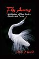 Fly Away: A Collection of Short Stories, Memoirs and Poems