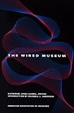 The Wired Museum : Emerging Technology and Changing Paradigms, , 0931201365