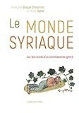 Image de Le Monde Syriaque: Sur Les Routes D'un Christianisme Ignore (French Edition)