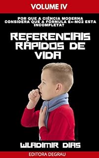 Livro REFERENCIAIS RÁPIDOS DE VIDA: Por que a ciência moderna considera que a fórmula E=-MC2 esta incompleta ?