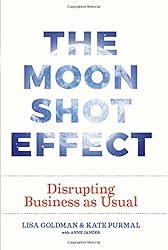 The Moonshot Effect: Disrupting Business as Usual