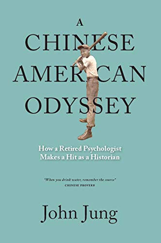 A Chinese American Odyssey: How a Retired Psychologist Makes a Hit as a Historian by John Jung
