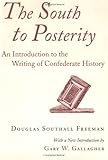 The South to Posterity : An Introduction to the Writing of Confederate History by Douglas Southall Freeman, Gary W. Gallagher
