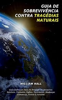 Livro Guia De Sobrevivência Contra Tragédias Naturais: Guia Definitivo Para Se Proteger De Desastres Naturais, Tsunamis, Tufões, Terremotos, Mudanças Climáticas, Vulcão E Furacão