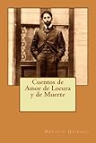 Cuentos de Amor de Locura y de Muerte (Spanish Edition)
