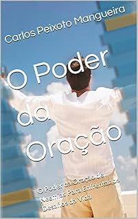 O Poder da Oração : O Poder da Oração de Neemias Para Enfrentar os Desafios da Vida