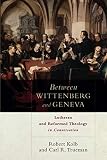 Between Wittenberg and Geneva by Robert Kolb
