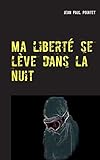 Ma liberté se lève dans la nuit (French Edition) by Jean Paul Pointet