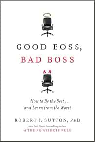 Good Boss Bad Boss How To Be The Best And Learn From The Worst Sutton Robert I Amazon Com Books