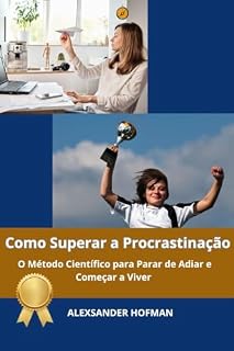 Livro Como Superar a Procrastinação: A Ciência da Ação e a Arte de Dominar o Seu Tempo Mais Precioso