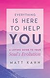 Everything Is Here to Help You: A Loving Guide to Your Soul's Evolution by Matt Kahn