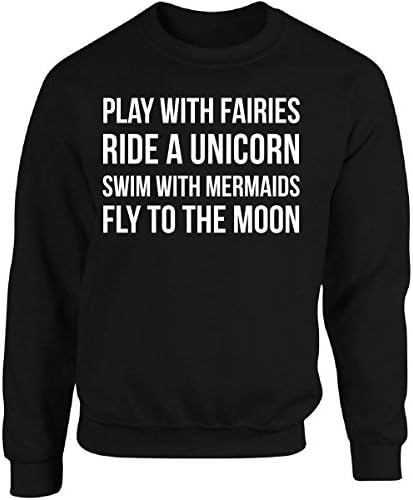 Play With Fairies Ride A Unicorn Swim With Mermaids Fly To The Moon - Adult Sweatshirt