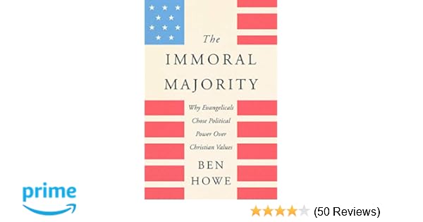The Immoral Majority Why Evangelicals Chose Political Power Over