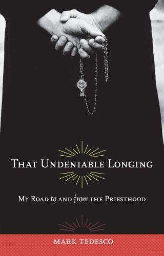 That Undeniable Longing: My Road to and from the Priesthood by Mark Tedesco