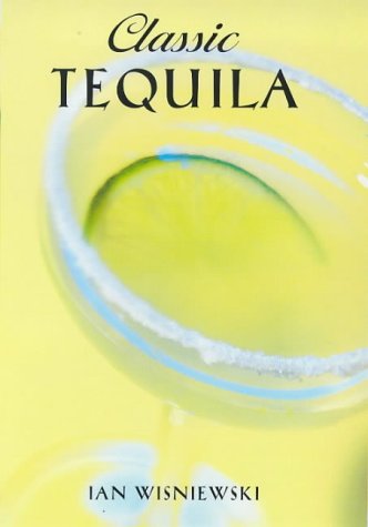 Classic Tequila (Classic Drinks) by Ian Wisniewski