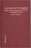 Captured on Corregidor: Diary of an American P.O.W. in World War II by John M. Wright
