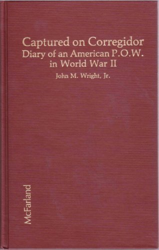Captured on Corregidor: Diary of an American P.O.W. in World War II by John M. Wright