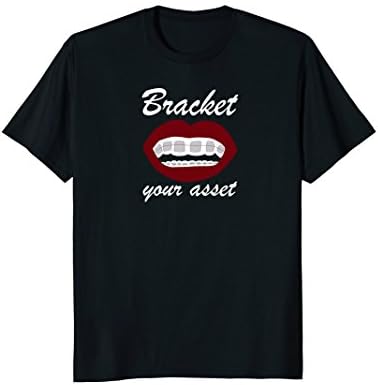 Funny Braces Shirt Bracket Your Asset Making Teeth Pretty
