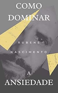Livro Como dominar a ansiedade: Descubra como dominar sua ANSIEDADE e viver livre daquelas SENSAÇÕES desgastantes que as crises provocam