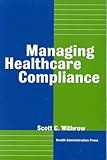 Managing Healthcare Compliance, Withrow, Scott C., 1567930964
