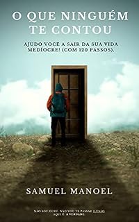 Livro O Que Ninguém Te Contou!: Ajudo Você Sair da Sua Vida Medíocre ( Com 120 Passos )