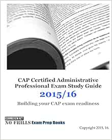 Cap Certified Administrative Professional Exam Study Guide 2015 16 Building Your Cap Exam Readiness Examreview 9781519613615 Amazon Com Books