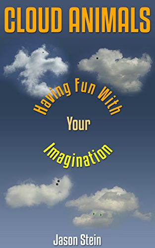 Cloud Animals: Having Fun With Your Imagination (Cloud Images Book 1) by Jason Stein