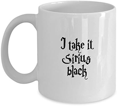 I Take It Sirius Black - Awesome Harry Potter Inspired 11 OZ Mug