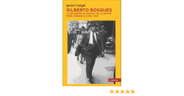 Gilberto Bosques La Diplomatie Au Service De La Liberte Paris Marseille 1939 42 L Atineur Malgat Gerard Hessel Stephane 9782918112334 Amazon Com Books
