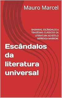 Livro Escândalos da Literatura Universal: BAIXARIAS, ESCÂNDALOS e TRAGÉDIAS: CLÁSSICOS DA LITERATURA AO ESTILO IMPRENSA MARROM.