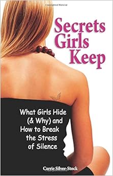 Secrets Girls Keep: What Girls Hide (& Why) and How to Break the Stress of Silence, by Carrie Silver-Stock Secrets Girls Keep: What Girls Hide (& Why) and How to Break the Stress of Silence, by Carrie Silver-Stock