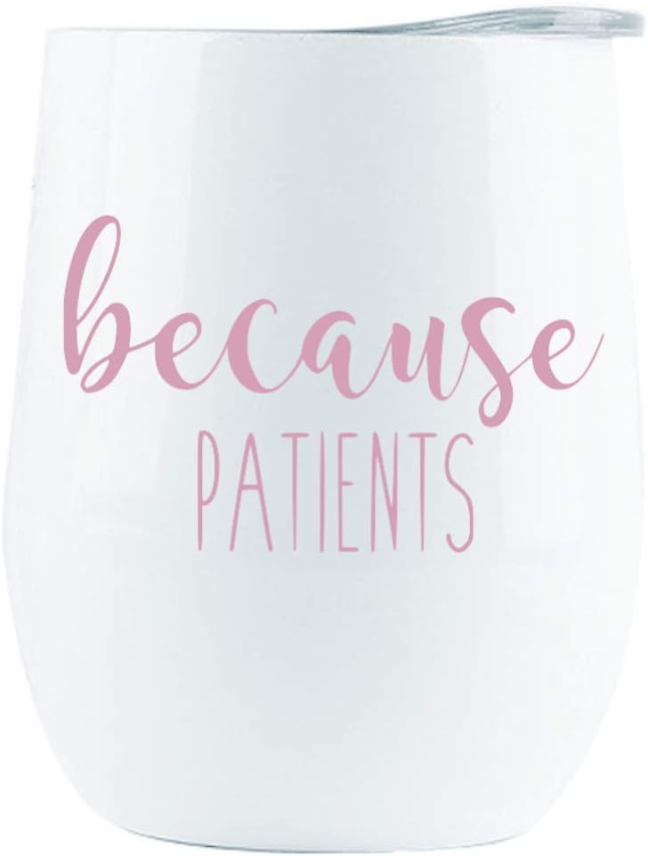 Because Patients 12oz Wine Tumbler Wine Glass - Cute Gift for Nurse, Doctor, Dentist, Medical Physician, Dental and Graduation gifts for nursing students. Nurse Gift Ideas. Doctor Gift Ideas.