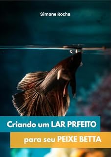 Livro Criando um Lar Perfeito para seu Peixe Betta: Como criar peixes Betta felizes