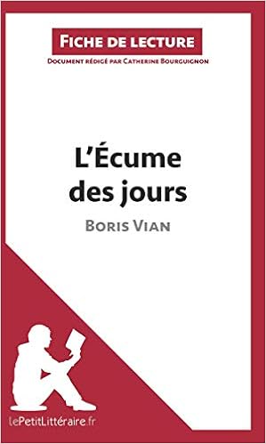 L Ecume Des Jours De Boris Vian Fiche De Lecture Resume Complet Et Analyse Detaillee De L Oeuvre Amazon Fr Bourguignon Catherine Lepetitlitteraire Fr Livres