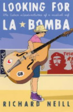 Looking for LA Bomba : The Cuban Adventures of a Musical Oaf by Richard Neill