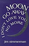 Moon Go Away, I Don't Love You No More : Poems, Simmerman, Jim, 1881163091