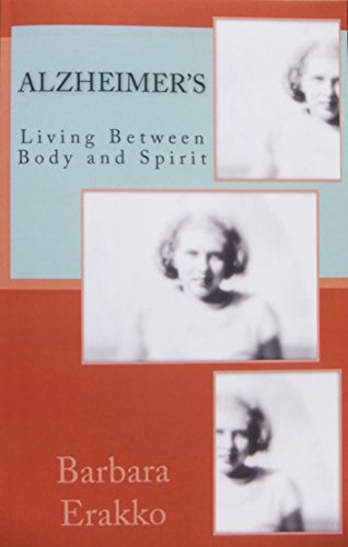 Alzheimer's: Living Between Body and Spirit by Barbara Erakko