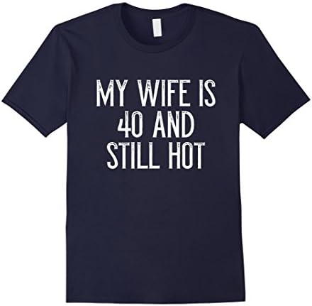 Mens My wife is 40 and still hot birthday shirt Medium Navy