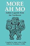 More Ah Mo Indian Legends From the Northwest (Volume 2) by Arthur Griffin, Trenholme Griffin