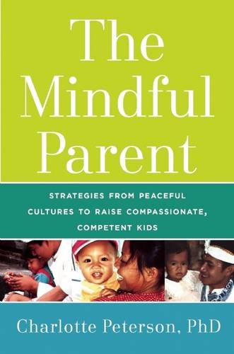 The Mindful Parent: Strategies from Peaceful Cultures to Raise Compassionate, Competent Kids