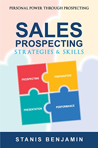 SALES PROSPECTING STRATEGIES AND SKILLS: Personal Power Through Prospecting (The Insurance Professionals' Knowledge and Insight Series Book 1)