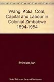 Image de Wangi Kolia: Coal, Capital and Labour in Colonial Zimbabwe 1894-1954