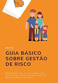 Livro Guia Básico Sobre Gestão de Risco: Entenda de uma vez por todas como funciona um seguro de vida e pare de perder dinheiro com isso (Planejamento Financeiro Básico)