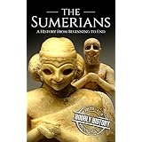 The Sumerians: A History From Beginning to End