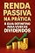 Livro Renda Passiva Na Prática: O Guia Definitivo Para Viver de Dividendos