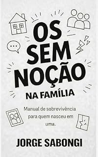 Livro OS SEM NOÇÃO NA FAMÍLIA: Manual de sobrevivência para quem nasceu em uma.