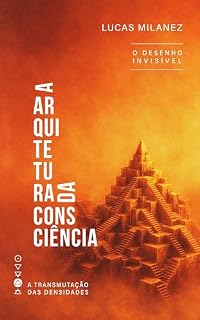 Livro A Arquitetura da Consciência: O Desenho Invisível (Transmutação das Densidades)