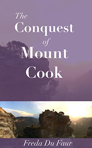 The Conquest of Mount Cook, and Other Climbs: An Account of Four Seasons' Mountaineering on the Southern Alps of New Zealand (The Adventuresses Club Press Book 1)