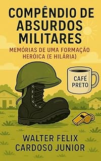 Livro Compêndio de Absurdos Militares : Memórias de uma Formação Heróica (e Hilária) ("Ecos de...")