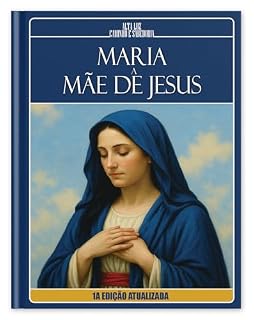 Livro MARIA, A MÃE DE JESUS - À Luz dos Evangelhos, Apócrifos e da Doutrina Espírita: 1ª EDIÇÃO ATUALIZADA (Trilogia da Luz Cristã: Madalena, Maria e Jesus Livro 2)